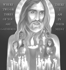 "For where two or three are gathered together in my name, there am I in the midst of them."